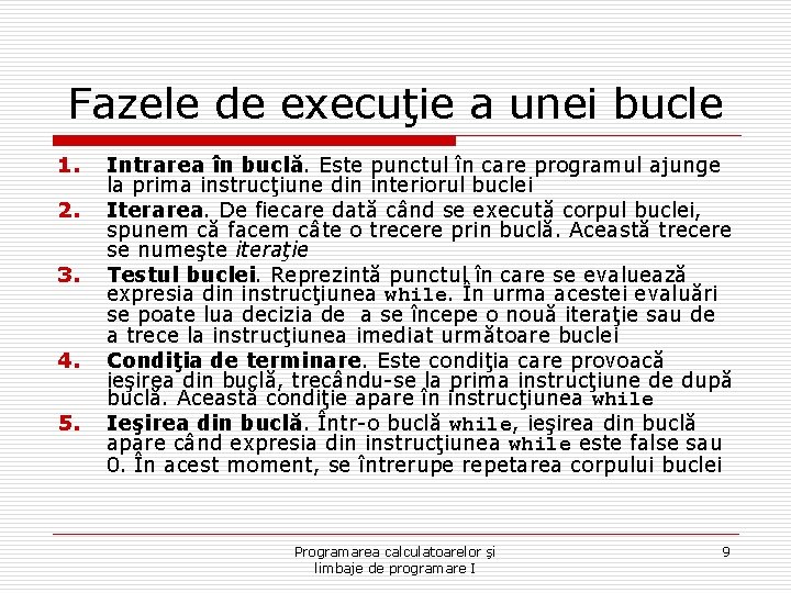 Fazele de execuţie a unei bucle 1. 2. 3. 4. 5. Intrarea în buclă.