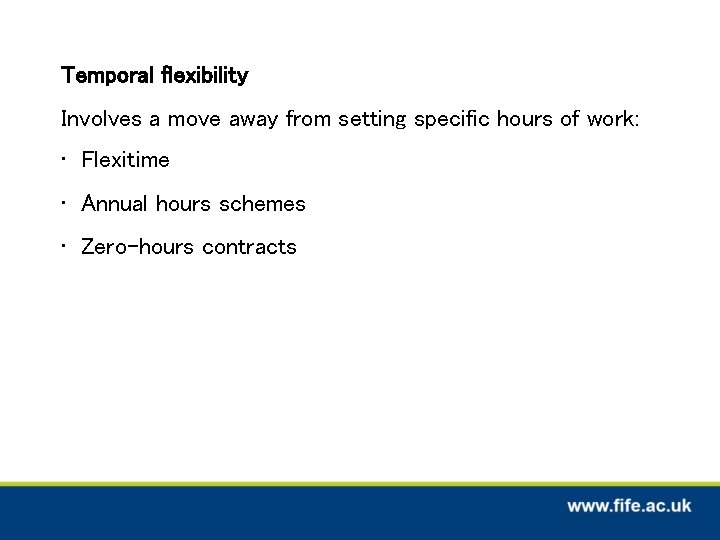 Temporal flexibility Involves a move away from setting specific hours of work: • Flexitime