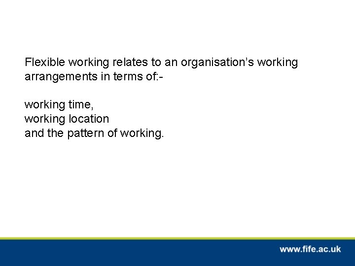 Flexible working relates to an organisation’s working arrangements in terms of: working time, working