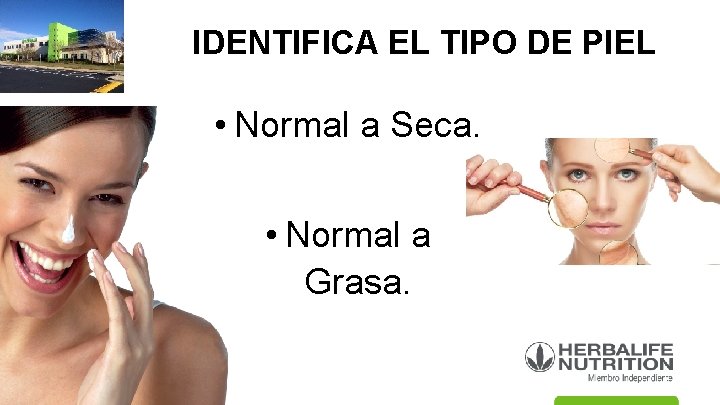 IDENTIFICA EL TIPO DE PIEL • Normal a Seca. • Normal a Grasa. 