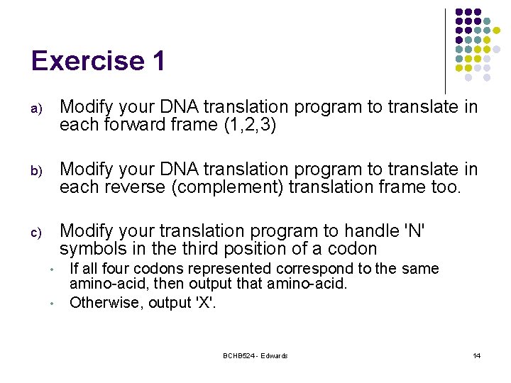 Exercise 1 a) Modify your DNA translation program to translate in each forward frame