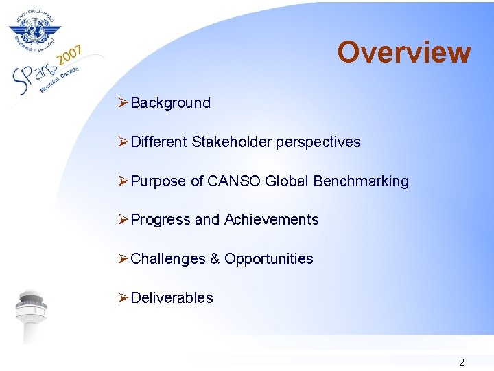Overview ØBackground ØDifferent Stakeholder perspectives ØPurpose of CANSO Global Benchmarking ØProgress and Achievements ØChallenges