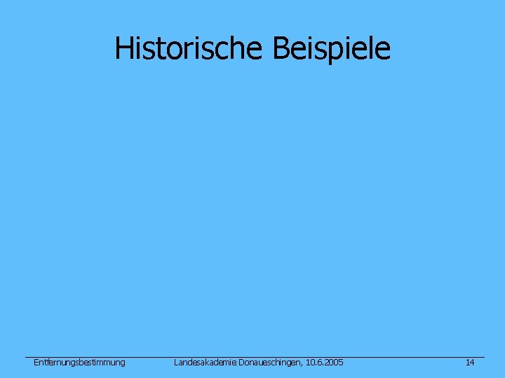 Historische Beispiele Entfernungsbestimmung Landesakademie Donaueschingen, 10. 6. 2005 14 