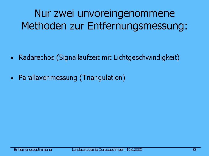 Nur zwei unvoreingenommene Methoden zur Entfernungsmessung: • Radarechos (Signallaufzeit mit Lichtgeschwindigkeit) • Parallaxenmessung (Triangulation)