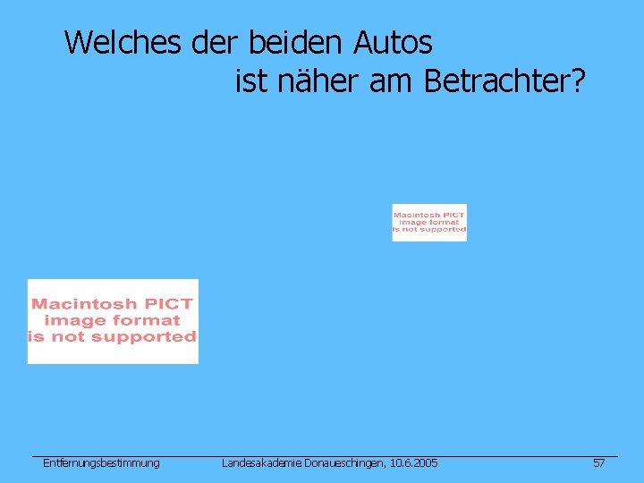 Welches der beiden Autos ist näher am Betrachter? Entfernungsbestimmung Landesakademie Donaueschingen, 10. 6. 2005