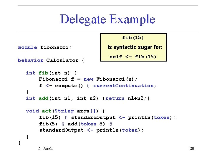 Delegate Example fib(15) module fibonacci; behavior Calculator { is syntactic sugar for: self <-