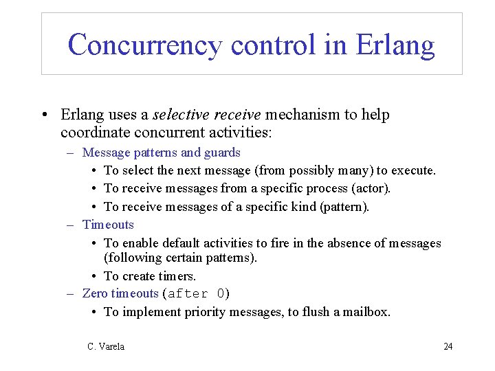 Concurrency control in Erlang • Erlang uses a selective receive mechanism to help coordinate