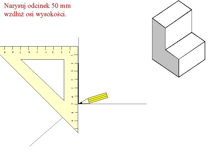 Narysuj odcinek 50 mm wzdłuż osi wysokości. 9 8 7 6 5 4 3