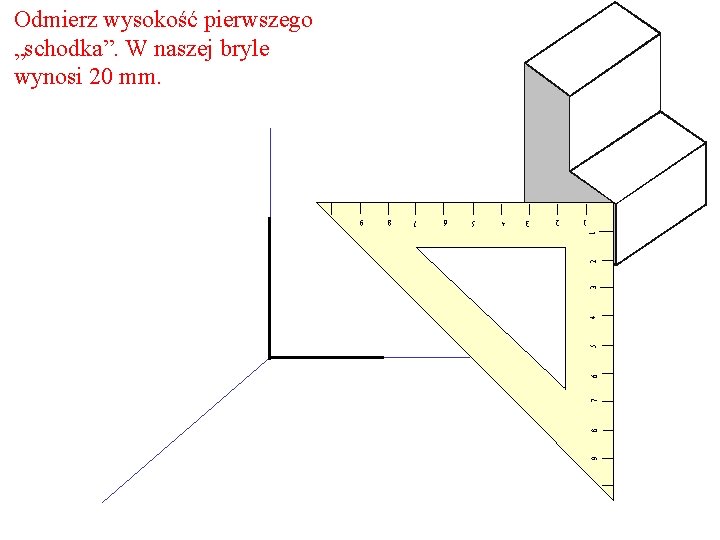 Odmierz wysokość pierwszego „schodka”. W naszej bryle wynosi 20 mm. 9 8 7 6