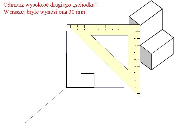 Odmierz wysokość drugiego „schodka”. W naszej bryle wynosi ona 30 mm. 9 8 7