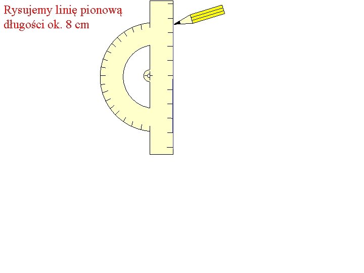 Rysujemy linię pionową długości ok. 8 cm 