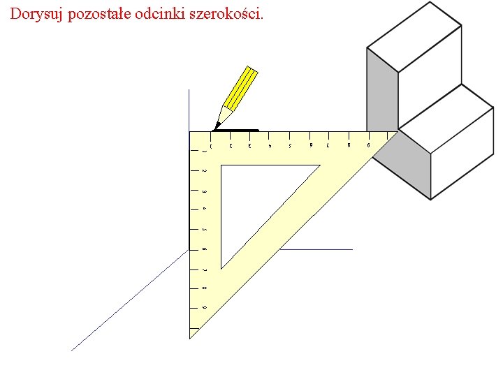 Dorysuj pozostałe odcinki szerokości. 9 8 7 6 5 4 3 2 1 1