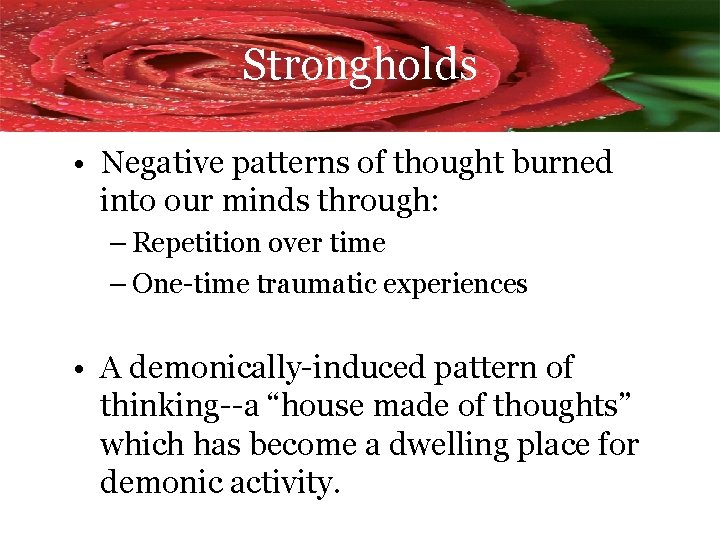 Strongholds • Negative patterns of thought burned into our minds through: – Repetition over