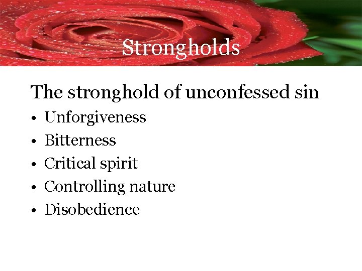 Strongholds The stronghold of unconfessed sin • • • Unforgiveness Bitterness Critical spirit Controlling