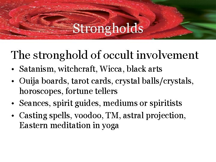 Strongholds The stronghold of occult involvement • Satanism, witchcraft, Wicca, black arts • Ouija
