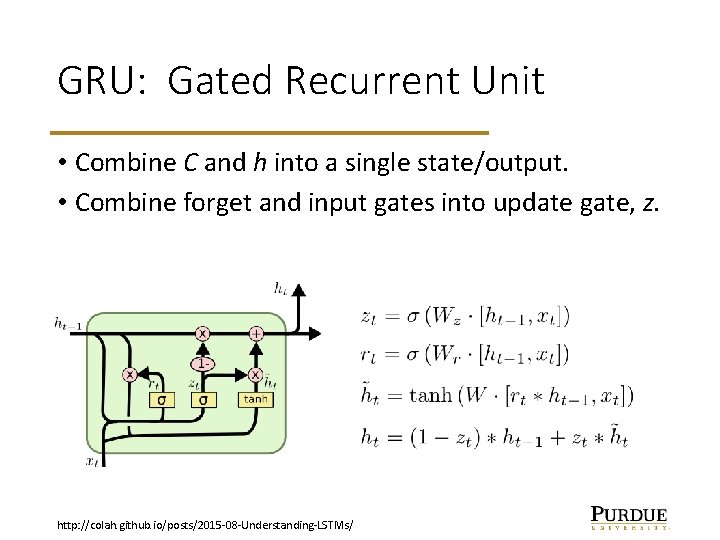 GRU: Gated Recurrent Unit • Combine C and h into a single state/output. •