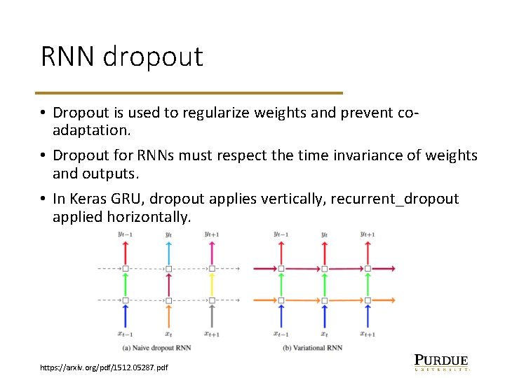 RNN dropout • Dropout is used to regularize weights and prevent coadaptation. • Dropout