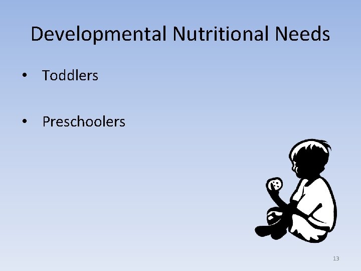 Developmental Nutritional Needs • Toddlers • Preschoolers 13 