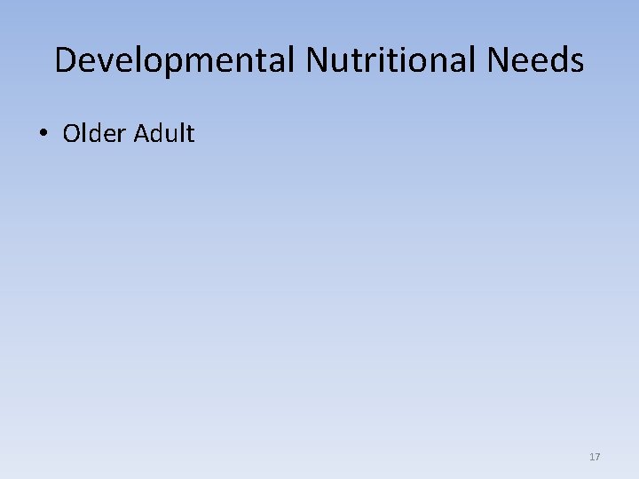 Developmental Nutritional Needs • Older Adult 17 
