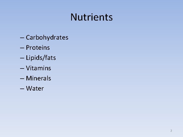 Nutrients – Carbohydrates – Proteins – Lipids/fats – Vitamins – Minerals – Water 2
