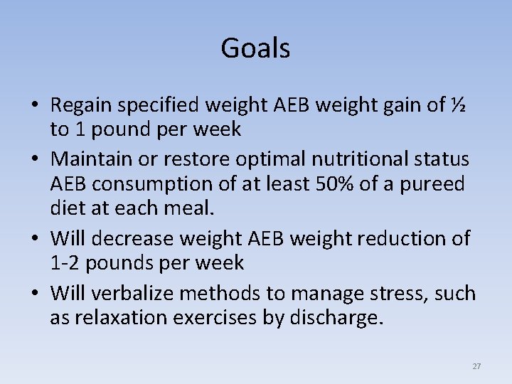 Goals • Regain specified weight AEB weight gain of ½ to 1 pound per