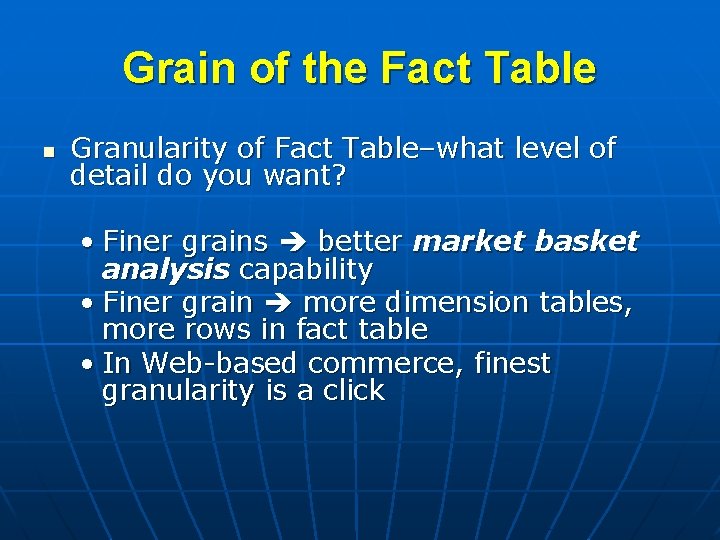 Grain of the Fact Table n Granularity of Fact Table–what level of detail do
