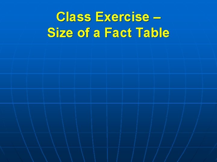 Class Exercise – Size of a Fact Table 