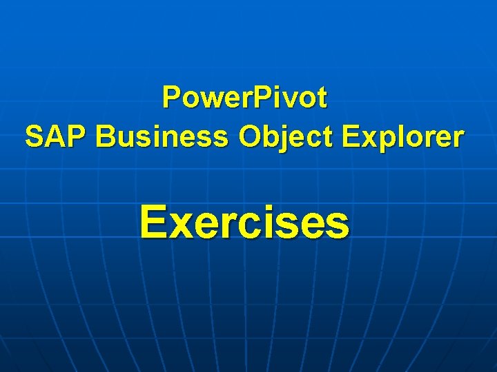 Power. Pivot SAP Business Object Explorer Exercises 
