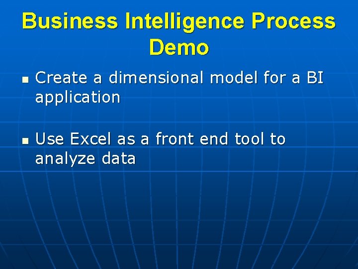 Business Intelligence Process Demo n n Create a dimensional model for a BI application