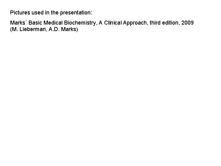 Pictures used in the presentation: Marks´ Basic Medical Biochemistry, A Clinical Approach, third edition,