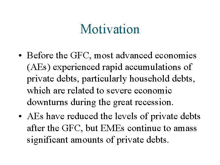 Motivation • Before the GFC, most advanced economies (AEs) experienced rapid accumulations of private