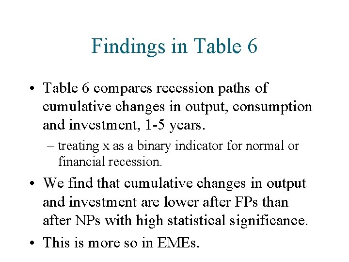 Findings in Table 6 • Table 6 compares recession paths of cumulative changes in