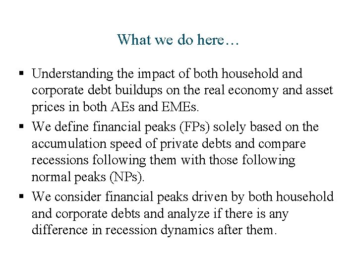 What we do here… § Understanding the impact of both household and corporate debt