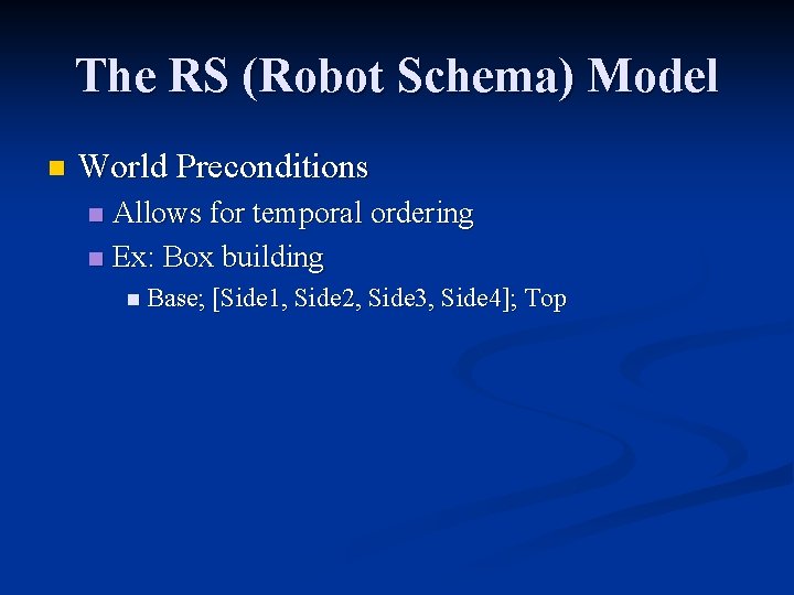 The RS (Robot Schema) Model n World Preconditions Allows for temporal ordering n Ex: The RS (Robot Schema) Model n World Preconditions Allows for temporal ordering n Ex: