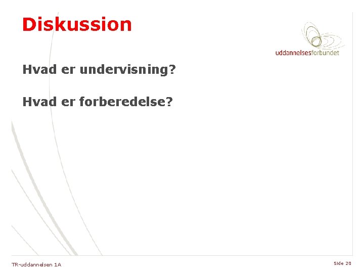 Diskussion Hvad er undervisning? Hvad er forberedelse? TR-uddannelsen 1 A Side 20 