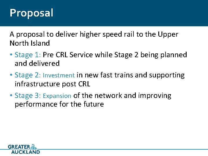 Proposal A proposal to deliver higher speed rail to the Upper North Island •