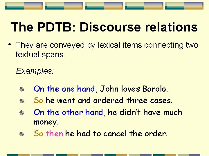 The PDTB: Discourse relations • They are conveyed by lexical items connecting two textual
