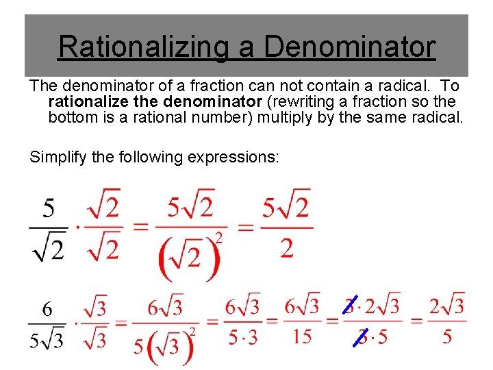 Rationalizing a Denominator The denominator of a fraction can not contain a radical. To Rationalizing a Denominator The denominator of a fraction can not contain a radical. To