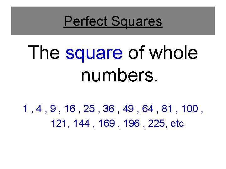 Perfect Squares The square of whole numbers. 1 , 4 , 9 , 16 Perfect Squares The square of whole numbers. 1 , 4 , 9 , 16