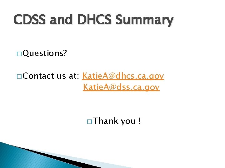 CDSS and DHCS Summary � Questions? � Contact us at: Katie. A@dhcs. ca. gov