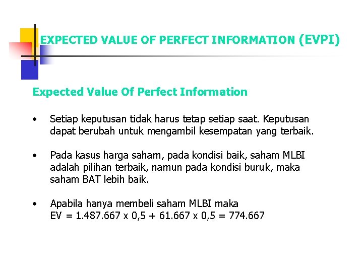 EXPECTED VALUE OF PERFECT INFORMATION (EVPI) Expected Value Of Perfect Information • Setiap keputusan