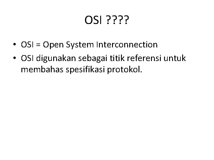 OSI ? ? • OSI = Open System Interconnection • OSI digunakan sebagai titik