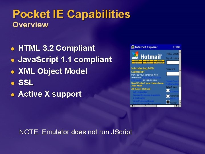 Pocket IE Capabilities Overview l l l HTML 3. 2 Compliant Java. Script 1.