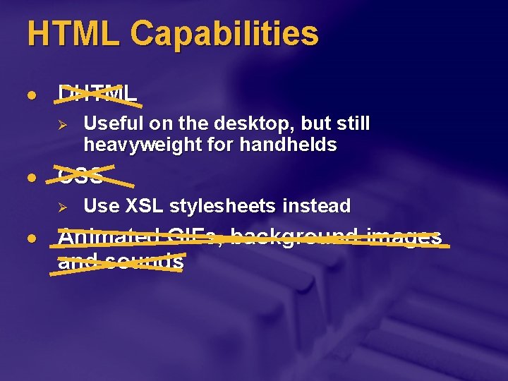 HTML Capabilities l DHTML Ø l CSS Ø l Useful on the desktop, but