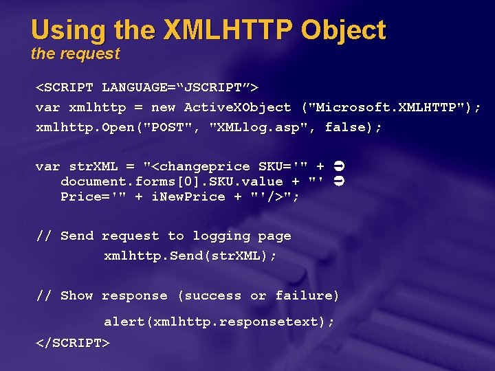 Using the XMLHTTP Object the request <SCRIPT LANGUAGE=“JSCRIPT”> var xmlhttp = new Active. XObject