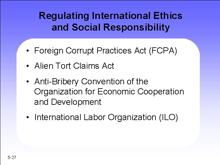Regulating International Ethics and Social Responsibility • Foreign Corrupt Practices Act (FCPA) • Alien