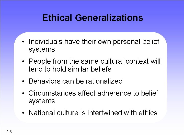 Ethical Generalizations • Individuals have their own personal belief systems • People from the