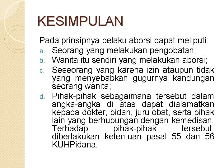 KESIMPULAN Pada prinsipnya pelaku aborsi dapat meliputi: a. Seorang yang melakukan pengobatan; b. Wanita