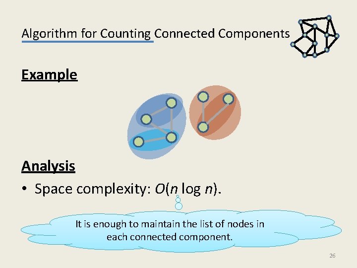Algorithm for Counting Connected Components Example Analysis • Space complexity: O(n log n). It