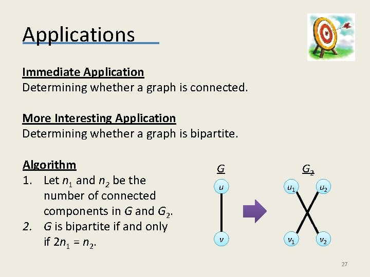 Applications Immediate Application Determining whether a graph is connected. More Interesting Application Determining whether